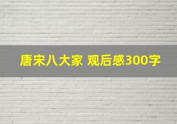 唐宋八大家 观后感300字